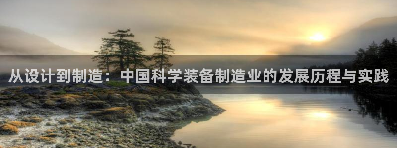 星欧娱乐咋7O777：从设计到制造：中国科学装备制造业的发展