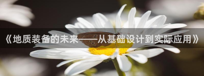 欧星娱乐app：《地质装备的未来——从基础设计到实际应用》