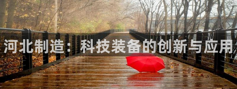 星欧娱乐娱乐是正规的吗：河北制造：科技装备的创新与应用