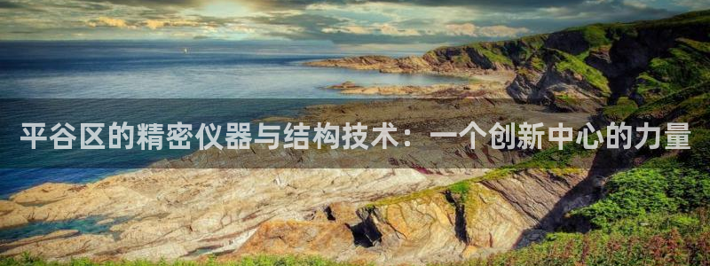 星欧娱乐app下载安装：平谷区的精密仪器与结构技术：一个创新