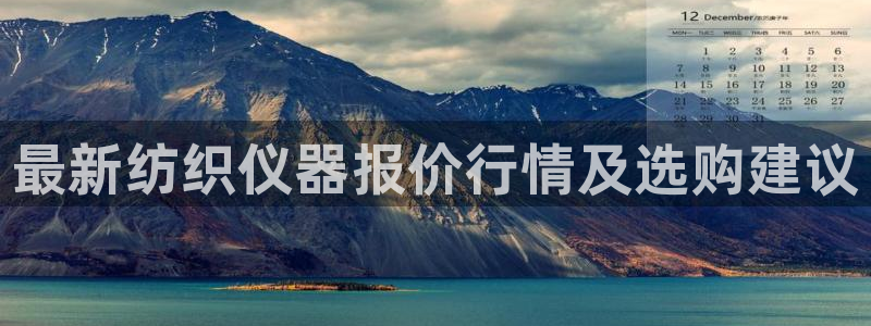 星欧娱乐招商：最新纺织仪器报价行情及选购建议