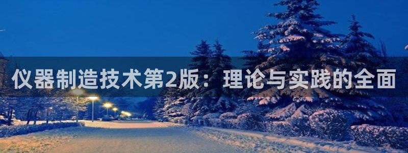 星欧娱乐注册章7O777：仪器制造技术第2版：理论与实践的全