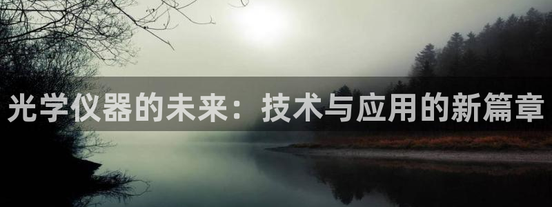 星辉娱乐进入欧连杯：光学仪器的未来：技术与应用的新篇章