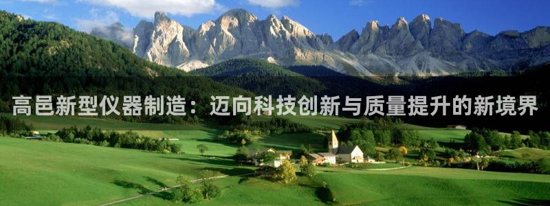 欧星娱乐的真实性：高邑新型仪器制造：迈向科技创新与质量提升的