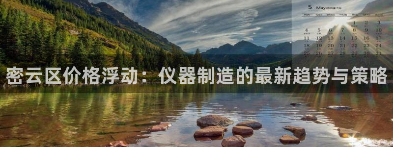 星欧娱乐注册要多少钱：密云区价格浮动：仪器制造的最新趋势与策
