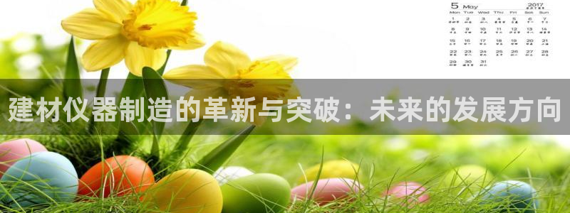 欧星娱乐是做什么的：建材仪器制造的革新与突破：未来的发展方向