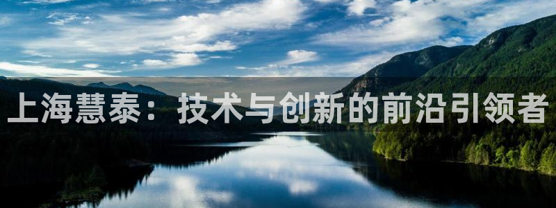 星欧娱乐客服电话：上海慧泰：技术与创新的前沿引领者