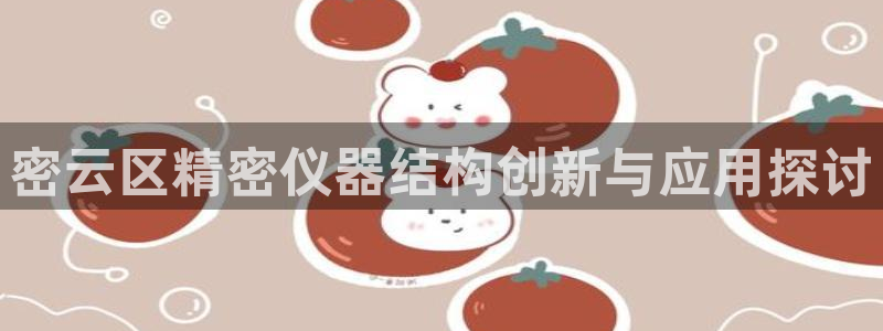 欧星娱乐真人：密云区精密仪器结构创新与应用探讨