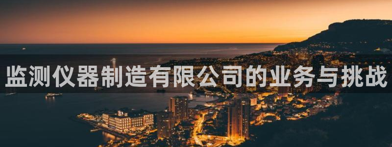 欧星娱乐的真实性：监测仪器制造有限公司的业务与挑战