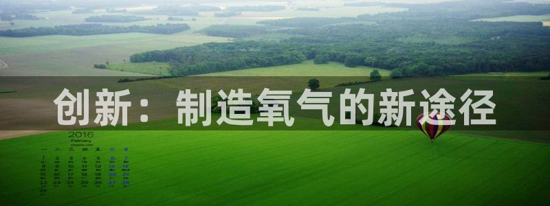 星欧娱乐怎么注册：创新：制造氧气的新途径